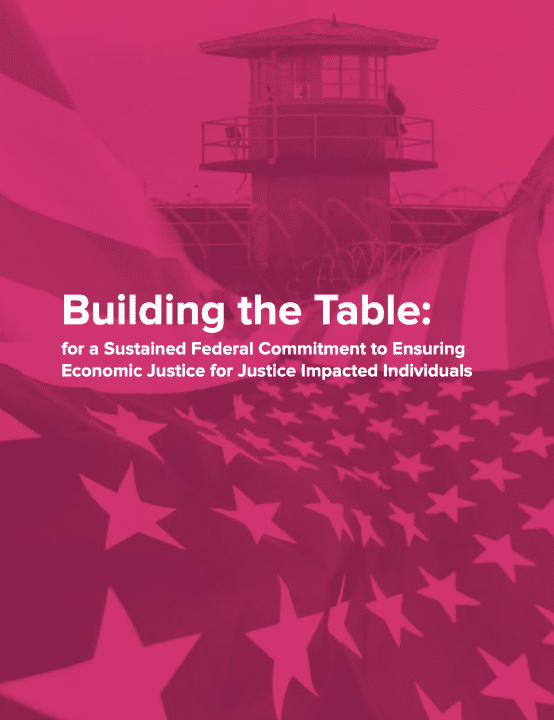 Building the Table: for a Sustained Federal Commitment to Ensuring Economic Justice for Justice Impacted Individuals